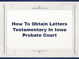 How to Obtain Letters Testamentary in Iowa