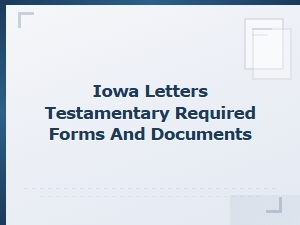 Iowa Letters Testamentary: Required Forms and Documents