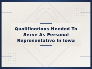 Qualifications Required to Serve as a Personal Representative in Iowa
