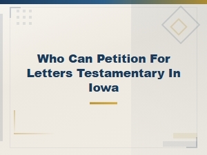 Who Can Petition for Letters Testamentary in Iowa