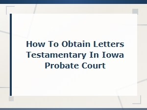 How to Obtain Letters Testamentary in Iowa