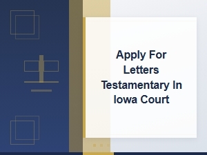How to Apply for Letters Testamentary in Iowa Court