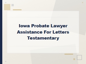 Iowa Probate Lawyers for Letters Testamentary