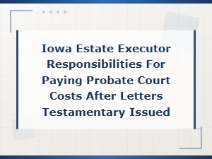 Iowa Estate Executor: Paying Probate Court Costs