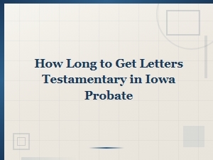Iowa Probate: Timeline for Letters Testamentary