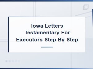 Iowa Letters Testamentary for Executors: Step-by-Step Filing and Timeline Deadlines