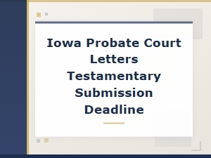Iowa Probate Court: Letters Testamentary Filing Deadlines