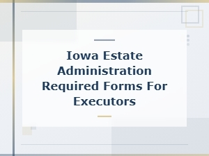 Iowa Estate Administration Forms for Executors