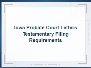 Iowa Letters Testamentary Filing Requirements and Forms