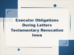 Executor Duties After Letters Testamentary Revocation in Iowa