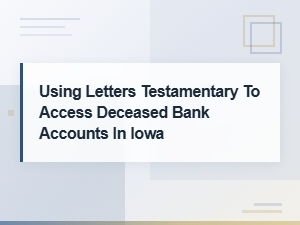 Access a Deceased Person's Bank Accounts in Iowa